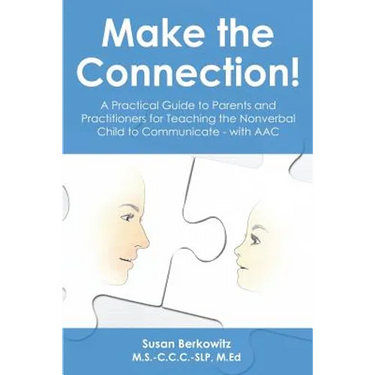 Make the Connection: A Practical Guide to Parents and Practitioners for Teaching the Nonverbal Child to Communicate - With Aac