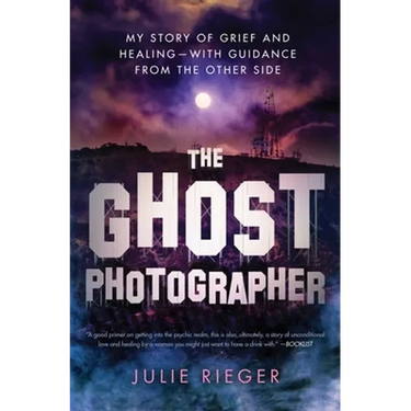 The Ghost Photographer: My Story of Grief and Healing--With Guidance from the Other Side
