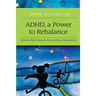 ADHD, a Power to Rebalance: Attention Deficit Disorder with/without hyperactivity