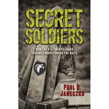 Secret Soldiers: How the U.S. Twenty-Third Special Troops Fooled the Nazis