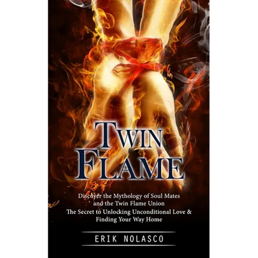 Twin Flame: Discover the Mythology of Soul Mates and the Twin Flame Union (The Secret to Unlocking Unconditional Love & Finding Your Way Home)