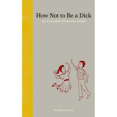 How Not to Be a Dick: An Everyday Etiquette Guide