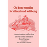 Old home remedies for ailments and for health: An extensive collection of old home remedies from Europe