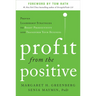 Profit from the Positive: Proven Leadership Strategies to Boost Productivity and Transform Your Business, with a Foreword by Tom Rath