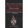 How to Detect and Help Children Overcome Depression: Pay Heed Lest You Lose That Child To Depression