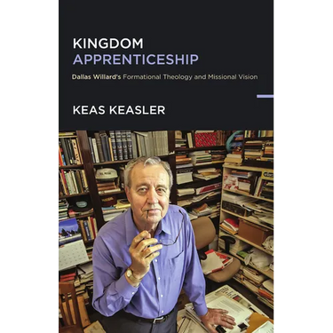 Kingdom Apprenticeship: Dallas Willard's Formational Theology and Missional Vision