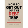 How to Get Out of the Debt Trap: Proven and Effective Formula for Freeing Yourself from Debt