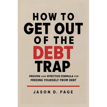 How to Get Out of the Debt Trap: Proven and Effective Formula for Freeing Yourself from Debt