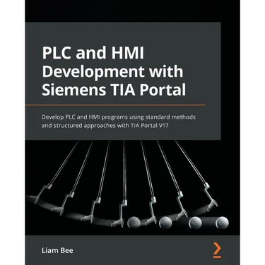 PLC and HMI Development with Siemens TIA Portal: Develop PLC and HMI programs using standard methods and structured approaches with TIA Portal V17