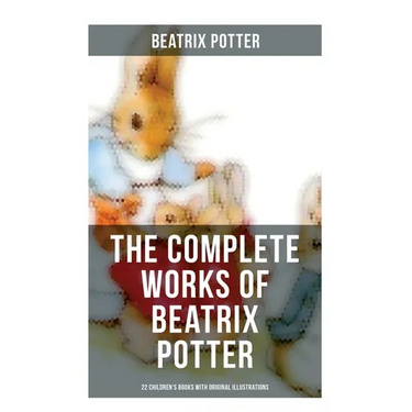 The Complete Works of Beatrix Potter: 22 Children's Books with Original Illustrations: The Tale of Peter Rabbit, The Tale of Squirrel Nutkin, The Tale