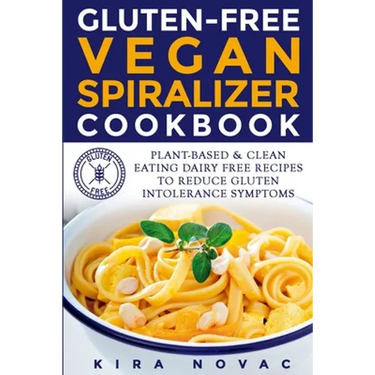 Gluten-Free Vegan Spiralizer Cookbook: Plant-Based & Clean Eating Dairy Free Recipes to Reduce Gluten Intolerance Symptoms