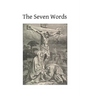 The Seven Words: Spoken by Christ on the Cross