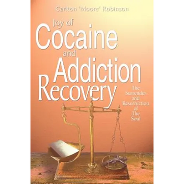 Joy of Cocaine and Addiction Recovery: The Surrender and Resurrection of The Soul