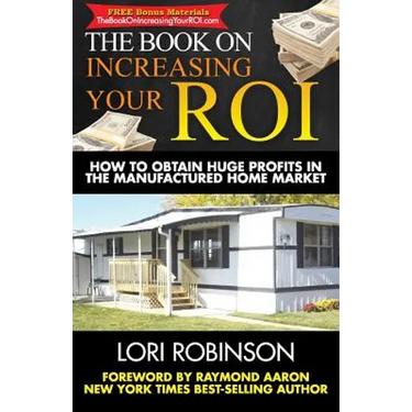 The Book on Increasing Your ROI: How to Obtain Huge Profits in the Manufactured Home Market