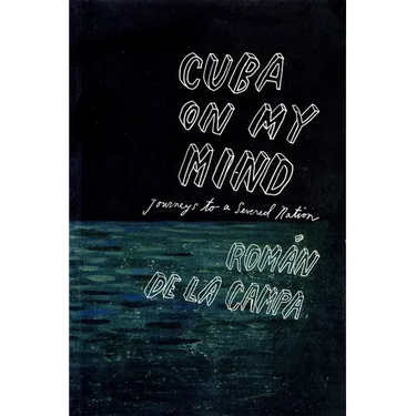 Cuba on My Mind: Journeys to a Severed Nation
