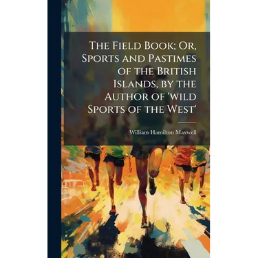 The Field Book; Or, Sports and Pastimes of the British Islands, by the Author of 'wild Sports of the West'