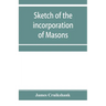 Sketch of the incorporation of Masons: and the Lodge of Glasgow St. John, with much curious and useful information regarding the Trades' house, and Gl