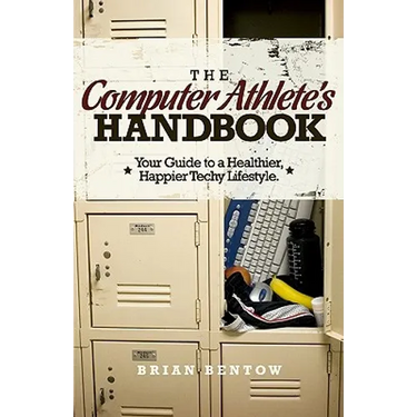 The Computer Athlete's Handbook: Your Guide To A Healthier, Happier Techy Lifestyle