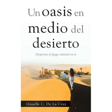 Un Oasis En Medio Del Desierto: Despierta El Fuego Celestial En Ti