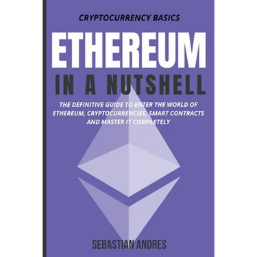 Ethereum in a Nutshell: The Definitive Guide to Enter the World of Ethereum, Cryptocurrencies, Smart Contracts and Master It Completely