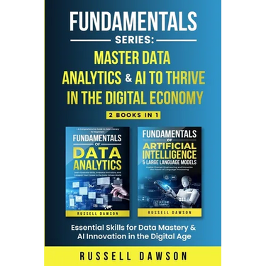 Fundamentals Series: Master Data Analytics & AI to Thrive in the Digital Economy: Essential Skills for Data Mastery & AI Innovation in the Digital Age