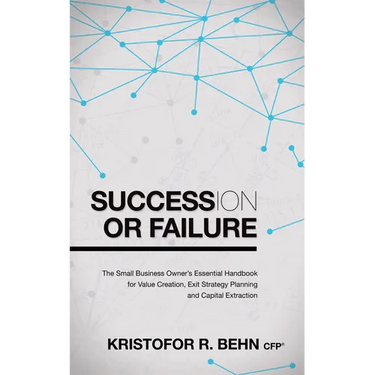 Succession or Failure: The Small Business Owner's Essential Handbook for Value Creation, Exit Strategy Planning and Capital Extraction