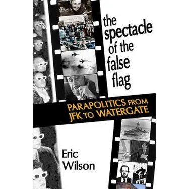 The Spectacle of the False-Flag: Parapolitics from JFK to Watergate