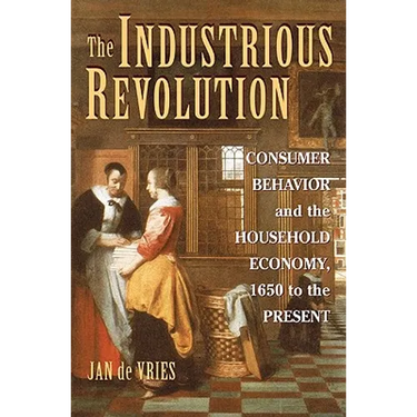 The Industrious Revolution: Consumer Behavior and the Household Economy, 1650 to the Present