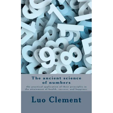 The ancient science of numbers: the practical application of their principles in the attainment of health, success, and happines.