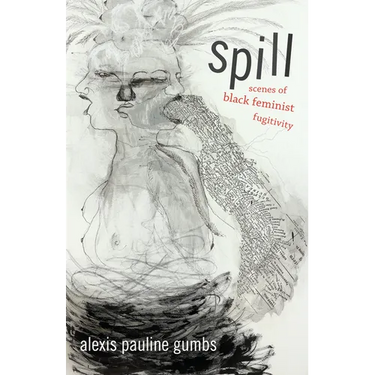 Spill: Scenes of Black Feminist Fugitivity