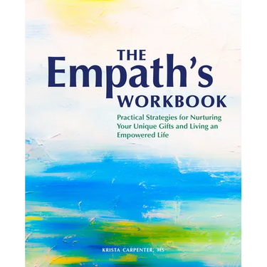 The Empath's Workbook: Practical Strategies for Nurturing Your Unique Gifts and Living an Empowered Life