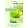 Hydroponics for Beginners: A Step by Step Beginners Guide to Building Your Own Hydroponic Garden with Easy and Affordable Ways