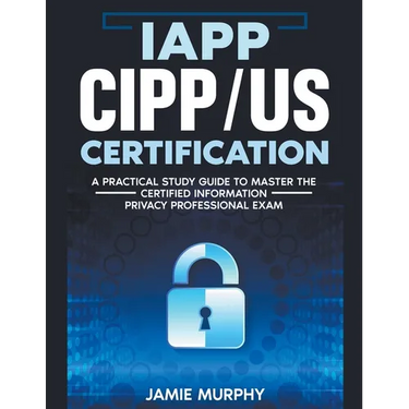 IAPP CIPP/US Certification A Practical Study Guide to Master the Certified Information Privacy Professional Exam