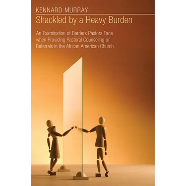 Shackled by a Heavy Burden: An Examination of Barriers Pastors Face When Providing Pastoral Counseling or Referrals in the African American Church