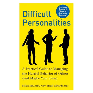 Difficult Personalities: A Practical Guide to Managing the Hurtful Behavior of Others (and Maybe Your Own)