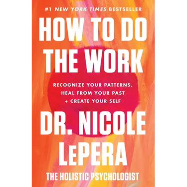 How to Do the Work: Recognize Your Patterns, Heal from Your Past, and Create Your Self