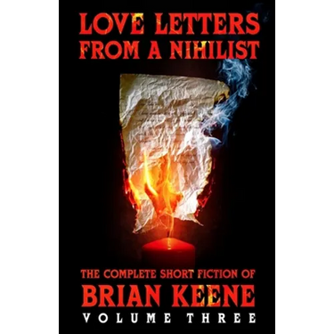 Love Letters From A Nihilist: The Complete Short Fiction of Brian Keene, Volume 3