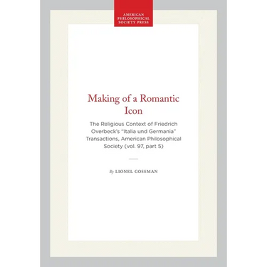 Making of a Romantic Icon: The Religious Context of Friedrich Overbeck's "Italia Und Germania" Transactions, American Philosophical Society (Vol. 97,