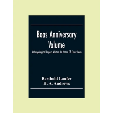 Boas Anniversary Volume; Anthropological Papers Written In Honor Of Franz Boas