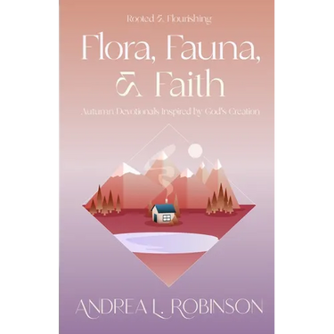 Flora, Fauna, & Faith: Autumn Devotionals Inspired by God's Creation