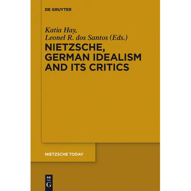 Nietzsche, German Idealism and Its Critics