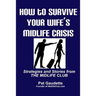 How To Survive Your Wife's Midlife Crisis: Strategies and Stories from The Midlife Club