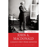 John A. MacDonald: Canada's First Prime Minister