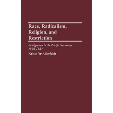 Race, Radicalism, Religion, and Restriction: Immigration in the Pacific Northwest, 1890-1924