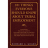 101 Things Everyone Should Know About Tribal Employment: A Manager's Practical Guide to Five Topics and over 101 Concepts Which If Implemented Will Ma