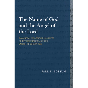 The Name of God and the Angel of the Lord: Samaritan and Jewish Concepts of Intermediation and the Origin of Gnosticism