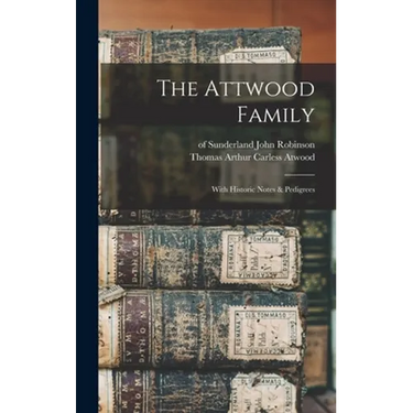 The Attwood Family: With Historic Notes & Pedigrees