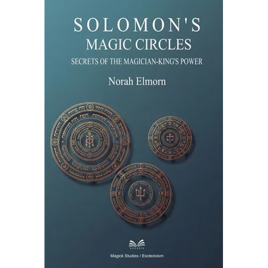 Solomon's Magic Circles: Secrets of the Magician-King's Power