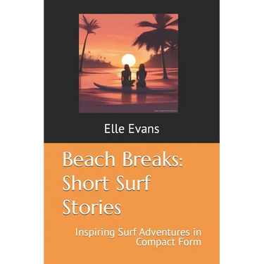 Beach Breaks: Short Surf Stories: Inspiring Surf Adventures in Compact Form