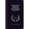 A View of the Life, Travels, and Philanthropic Labours of the Late John Howard